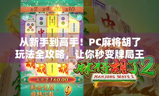 从新手到高手！PC麻将胡了玩法全攻略，让你秒变牌局王者！