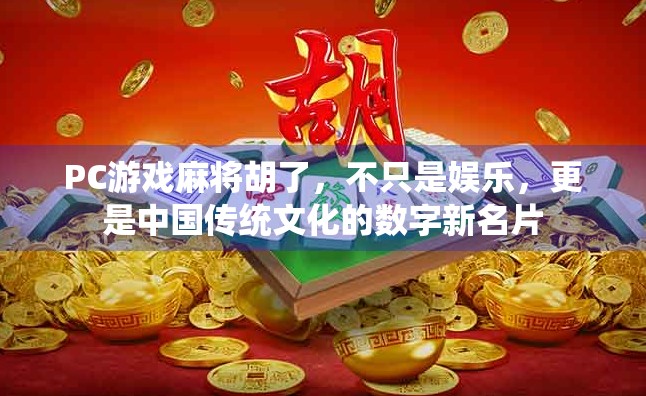 PC游戏麻将胡了，不只是娱乐，更是中国传统文化的数字新名片