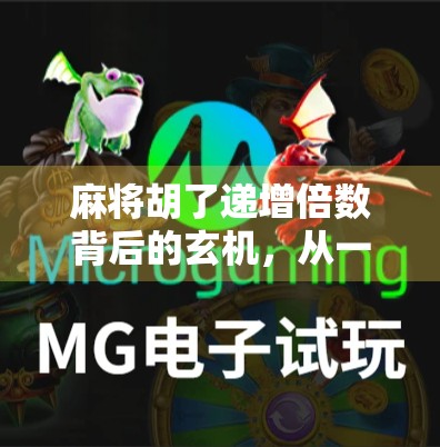 麻将胡了递增倍数背后的玄机，从一炮双响到十三幺的爆赚逻辑