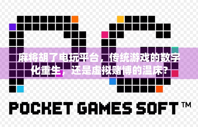 麻将胡了电玩平台，传统游戏的数字化重生，还是虚拟赌博的温床？
