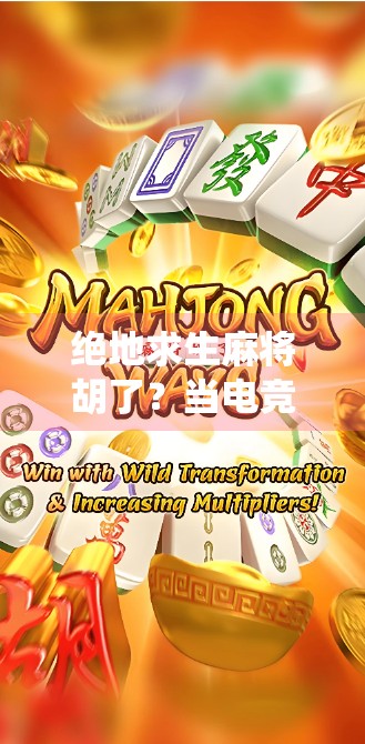 绝地求生麻将胡了？当电竞巨头遇上传统牌戏，这波跨界真的赢麻了！