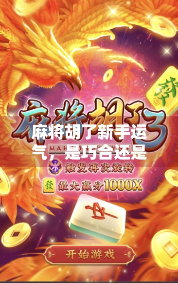 麻将胡了新手运气，是巧合还是玄学？揭秘运气好的背后真相！