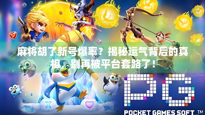 麻将胡了新号爆率？揭秘运气背后的真相，别再被平台套路了！