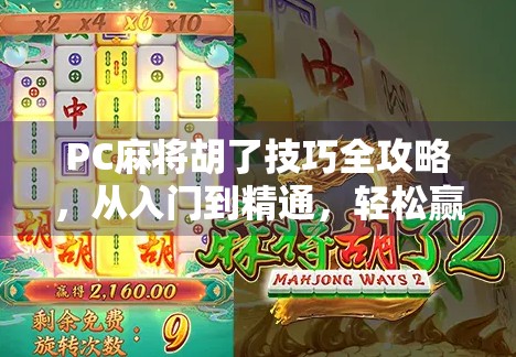 PC麻将胡了技巧全攻略，从入门到精通，轻松赢在起跑线！