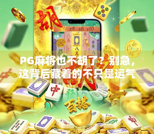 PG麻将也不胡了？别急，这背后藏着的不只是运气问题！