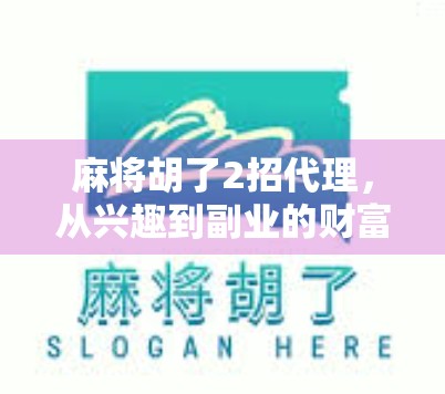 麻将胡了2招代理，从兴趣到副业的财富密码，你真的懂吗？