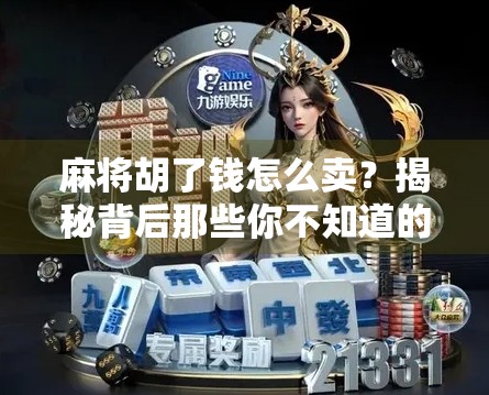 麻将胡了钱怎么卖？揭秘背后那些你不知道的牌桌经济学