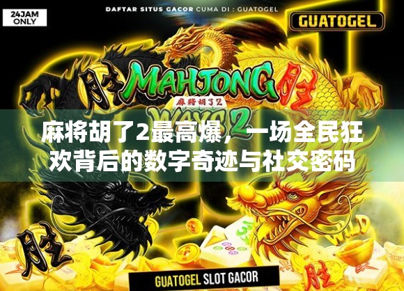 麻将胡了2最高爆，一场全民狂欢背后的数字奇迹与社交密码