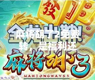 麻将胡了2免费转，是福利还是陷阱？揭秘背后的游戏套路！