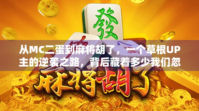 从MC二蛋到麻将胡了，一个草根UP主的逆袭之路，背后藏着多少我们忽略的坚持与热爱？