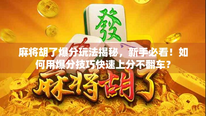 麻将胡了爆分玩法揭秘，新手必看！如何用爆分技巧快速上分不翻车？