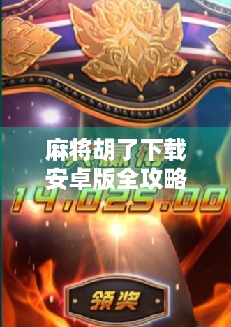 麻将胡了下载安卓版全攻略,新手入门到高手进阶,一文搞定! 麻将胡了下载安卓版全攻略,新手入门到高手进阶,一文搞定!