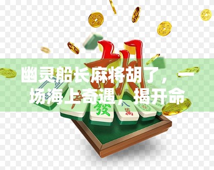 幽灵船长麻将胡了，一场海上奇遇，揭开命运与牌局的神秘面纱