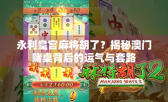永利皇宫麻将胡了？揭秘澳门赌桌背后的运气与套路
