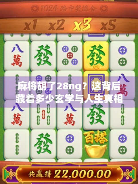 麻将胡了28ng？这背后藏着多少玄学与人生真相！