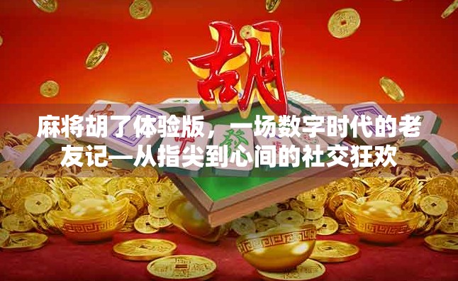 麻将胡了体验版，一场数字时代的老友记—从指尖到心间的社交狂欢