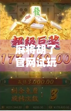 麻将胡了官网试玩全攻略，新手入门到高手进阶，轻松掌握线上麻将乐趣！