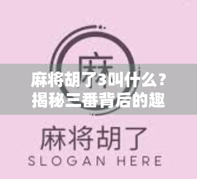 麻将胡了3叫什么？揭秘三番背后的趣味规则与玩家智慧！