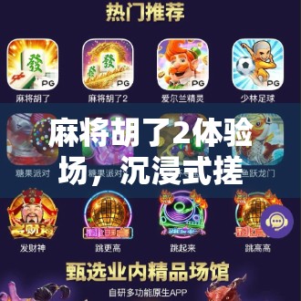 麻将胡了2体验场，沉浸式搓麻新玩法，你真的懂什么叫上头吗？