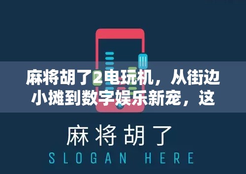 麻将胡了2电玩机，从街边小摊到数字娱乐新宠，这游戏为何让人欲罢不能？