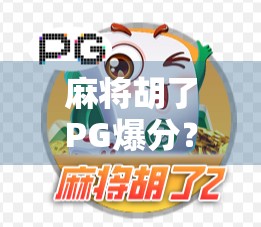 麻将胡了PG爆分？揭秘背后的心理陷阱与理性博弈之道
