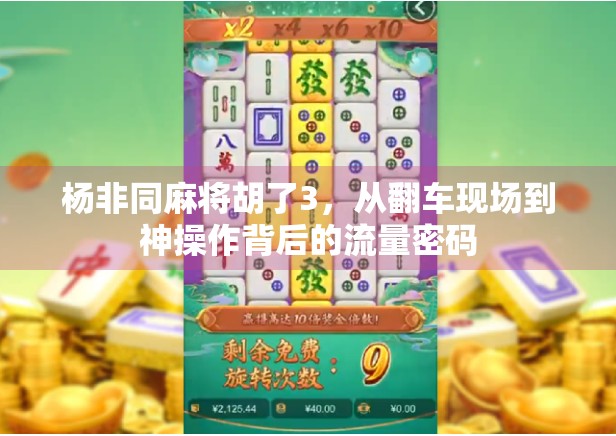 杨非同麻将胡了3，从翻车现场到神操作背后的流量密码