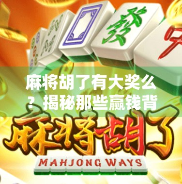 麻将胡了有大奖么？揭秘那些赢钱背后的真相！