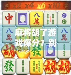 麻将胡了游戏爆分？别被高回报迷惑，这背后藏着你不知道的陷阱！