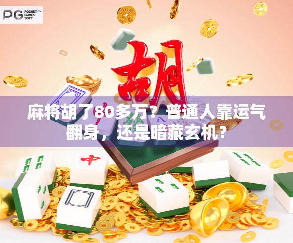 麻将胡了80多万？普通人靠运气翻身，还是暗藏玄机？