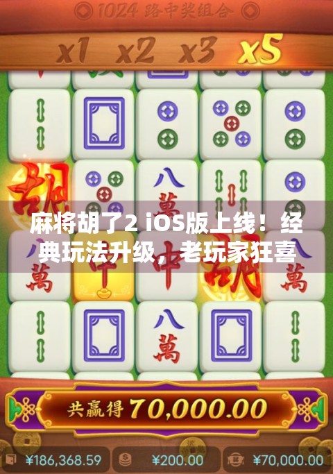 麻将胡了2 iOS版上线！经典玩法升级，老玩家狂喜，新玩家速来入坑！