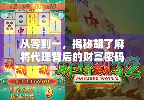 从零到一，揭秘胡了麻将代理背后的财富密码，普通人也能轻松入局的轻资产创业项目