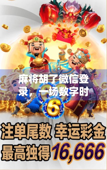 麻将胡了微信登录，一场数字时代的牌局革命