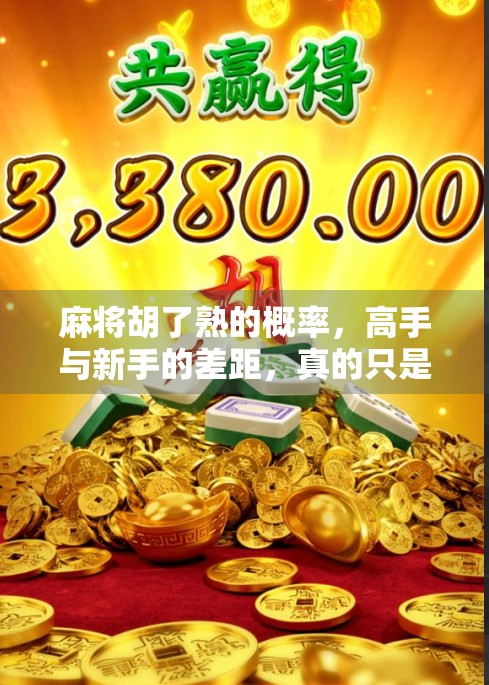 麻将胡了熟的概率，高手与新手的差距，真的只是运气吗？