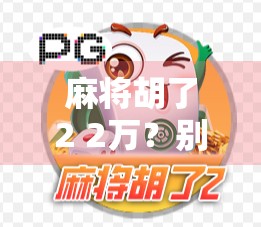 麻将胡了2 2万？别急，这手牌藏着你没看懂的玄机！