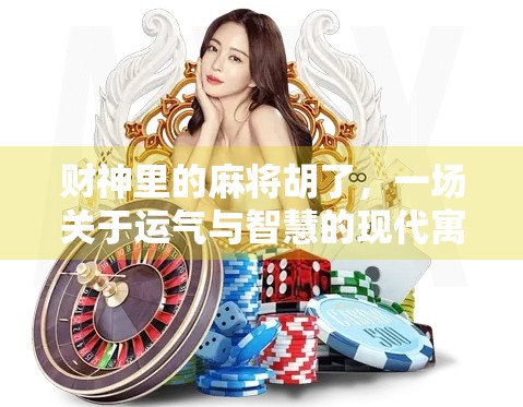 财神里的麻将胡了，一场关于运气与智慧的现代寓言