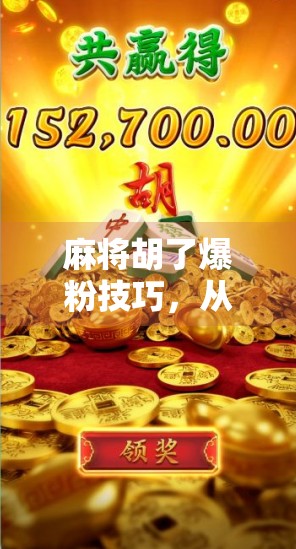 麻将胡了爆粉技巧，从手气差到人设爆款，如何用麻将打造你的自媒体流量密码？