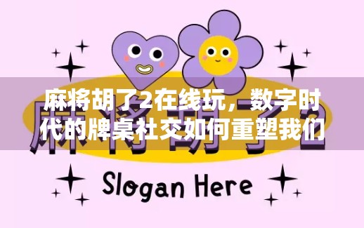 麻将胡了2在线玩，数字时代的牌桌社交如何重塑我们的娱乐方式？