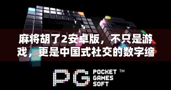 麻将胡了2安卓版，不只是游戏，更是中国式社交的数字缩影