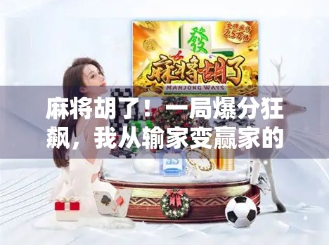 麻将胡了！一局爆分狂飙，我从输家变赢家的逆袭之路