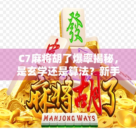 C7麻将胡了爆率揭秘，是玄学还是算法？新手必看的胡牌密码！
