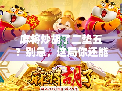 麻将炒胡了二垫五？别急，这局你还能翻盘！