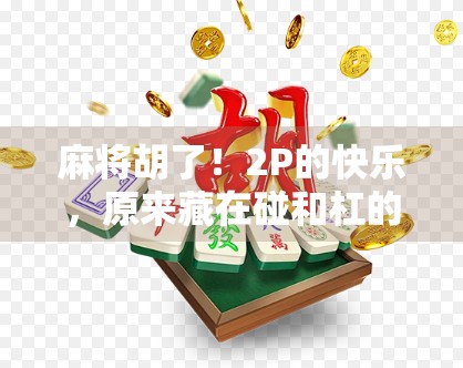麻将胡了！2P的快乐，原来藏在碰和杠的节奏里