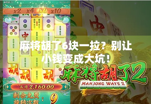 麻将胡了6块一拉？别让小钱变成大坑！