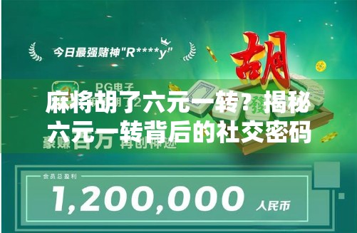 麻将胡了六元一转？揭秘六元一转背后的社交密码与情绪价值