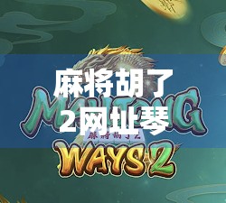 麻将胡了2网址琴，从游戏到文化的沉浸式体验