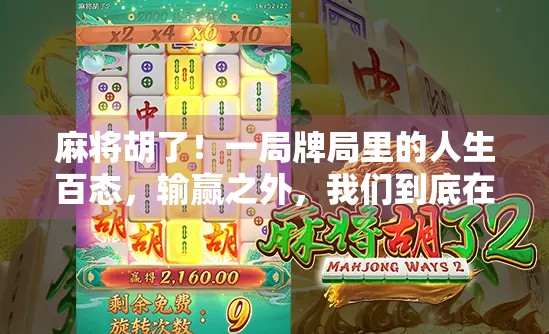 麻将胡了！一局牌局里的人生百态，输赢之外，我们到底在玩什么？