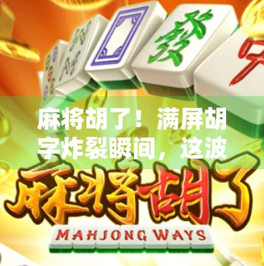麻将胡了！满屏胡字炸裂瞬间，这波操作太上头！
