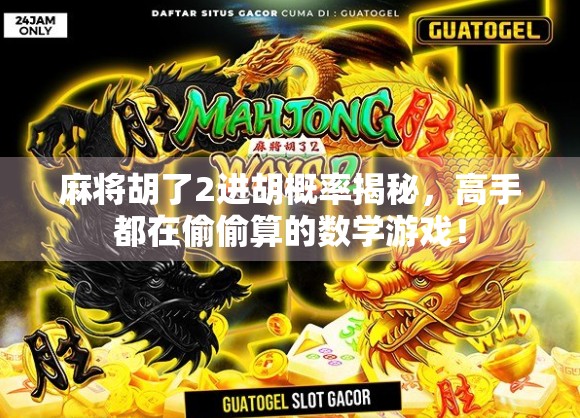 麻将胡了2进胡概率揭秘，高手都在偷偷算的数学游戏！