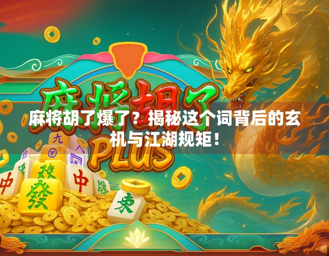 麻将胡了爆了？揭秘这个词背后的玄机与江湖规矩！