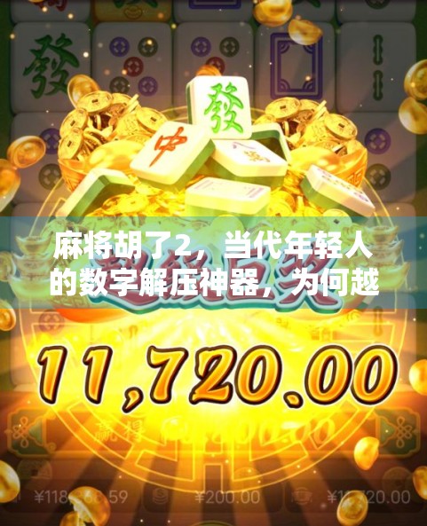 麻将胡了2，当代年轻人的数字解压神器，为何越来越多人沉迷其中？